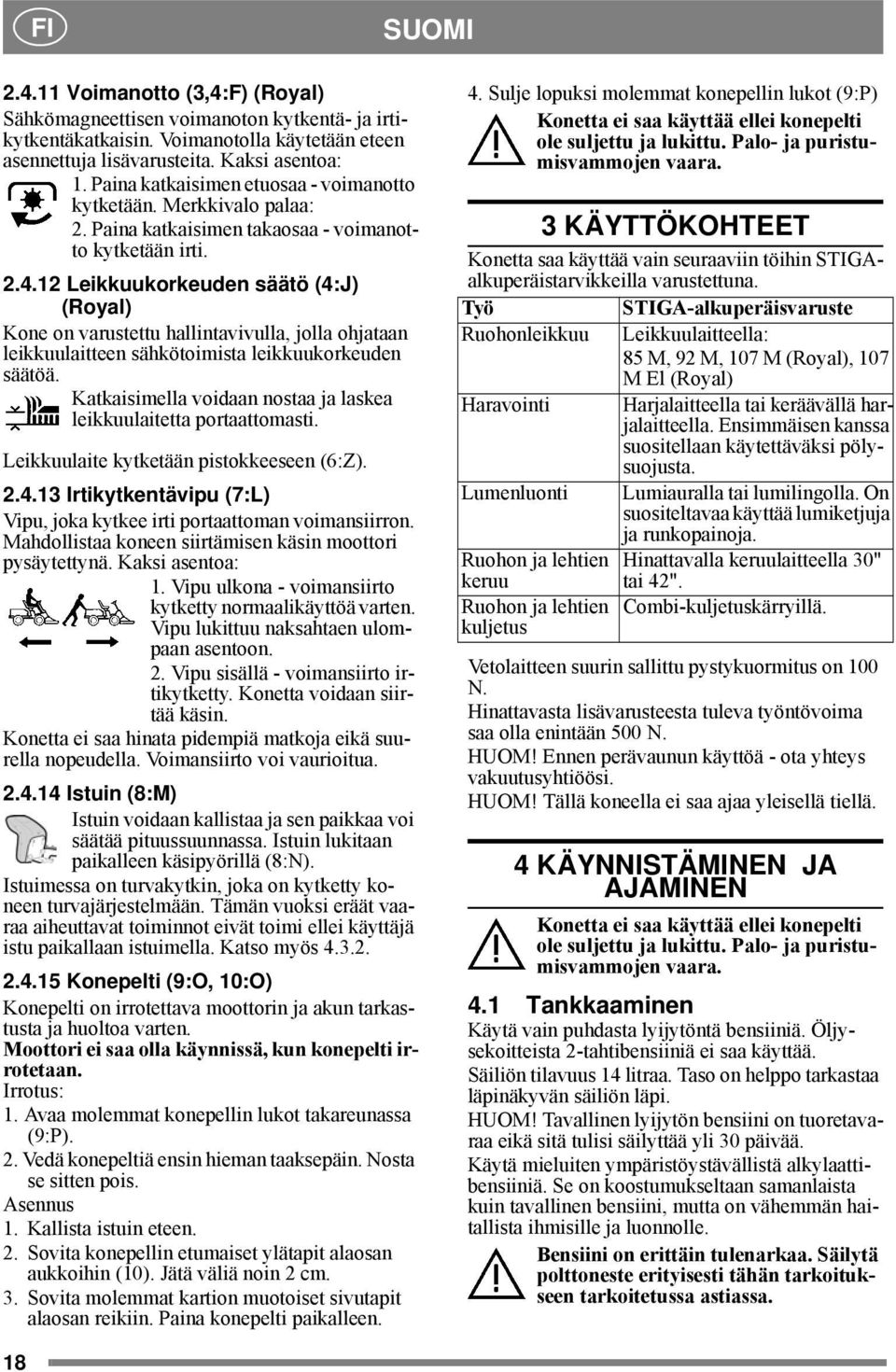 12 Leikkuukorkeuden säätö (4:J) (Royal) Kone on varustettu hallintavivulla, jolla ohjataan leikkuulaitteen sähkötoimista leikkuukorkeuden säätöä.