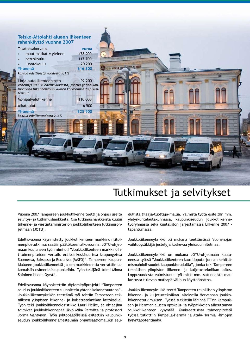 500 kasvua edellisvuodesta 2,3 % Tutkimukset ja selvitykset Vuonna 007 Tampereen joukkoliikenne teetti ja ohjasi useita selvitys- ja tutkimushankkeita.