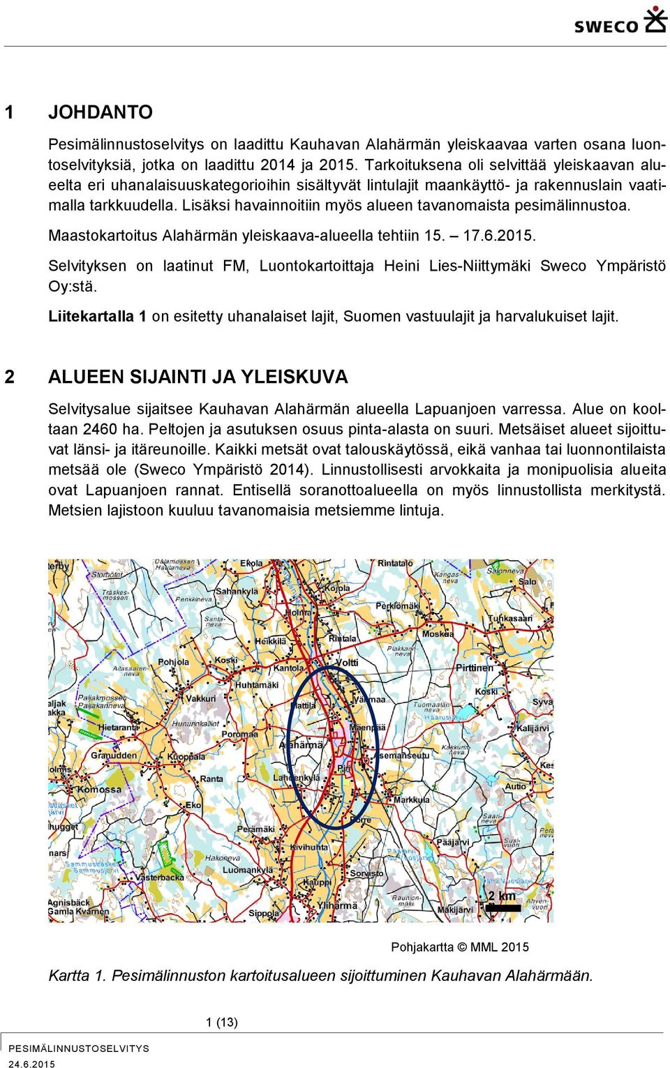 Lisäksi havainnoitiin myös alueen tavanomaista pesimälinnustoa. Maastokartoitus Alahärmän yleiskaava-alueella tehtiin 15. 17.6.2015.