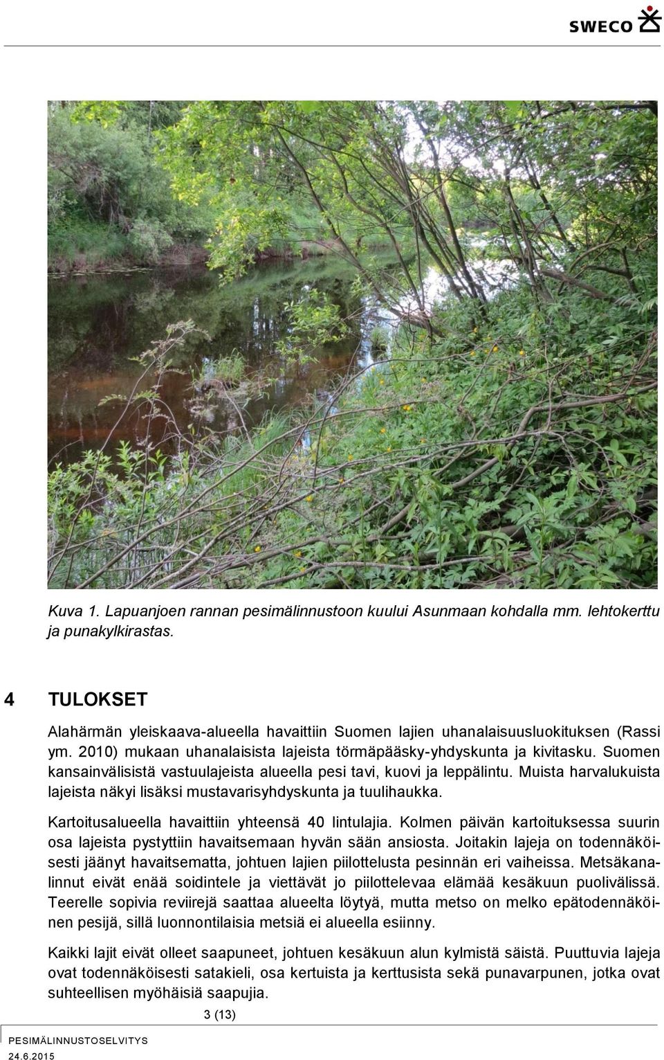 Suomen kansainvälisistä vastuulajeista alueella pesi tavi, kuovi ja leppälintu. Muista harvalukuista lajeista näkyi lisäksi mustavarisyhdyskunta ja tuulihaukka.