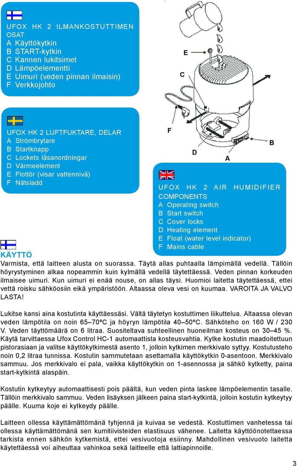 Tällöin höyrystyminen alkaa nopeammin kuin kylmällä vedellä täytettäessä. Veden pinnan korkeuden ilmaisee uimuri. Kun uimuri ei enää nouse, on allas täysi.