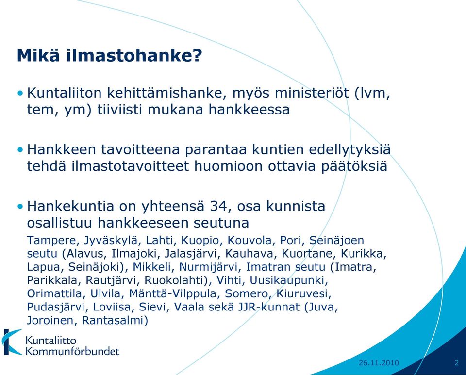 huomioon ottavia päätöksiä Hankekuntia on yhteensä 34, osa kunnista osallistuu hankkeeseen seutuna Tampere, Jyväskylä, Lahti, Kuopio, Kouvola, Pori, Seinäjoen seutu