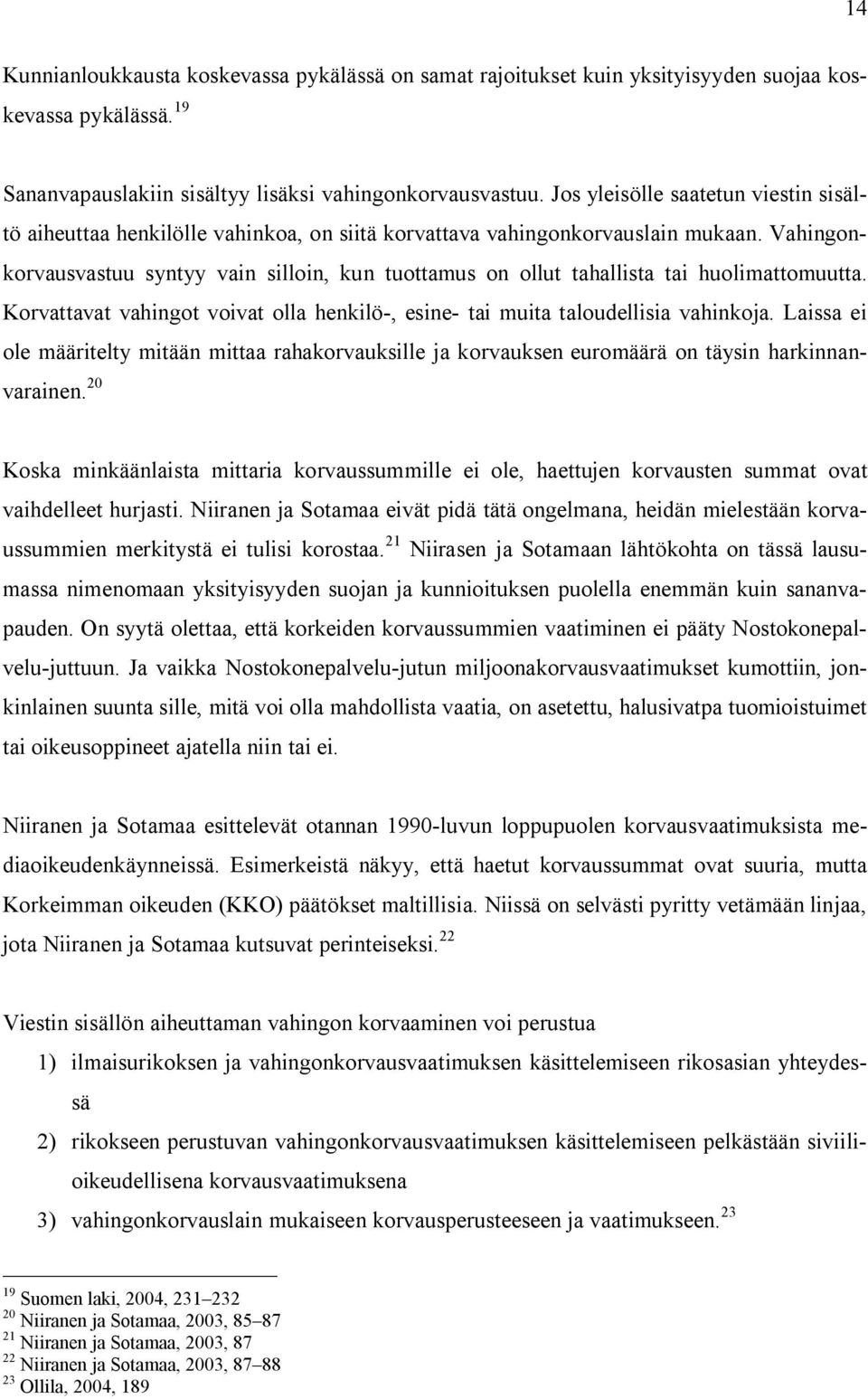 Vahingonkorvausvastuu syntyy vain silloin, kun tuottamus on ollut tahallista tai huolimattomuutta. Korvattavat vahingot voivat olla henkilö-, esine- tai muita taloudellisia vahinkoja.