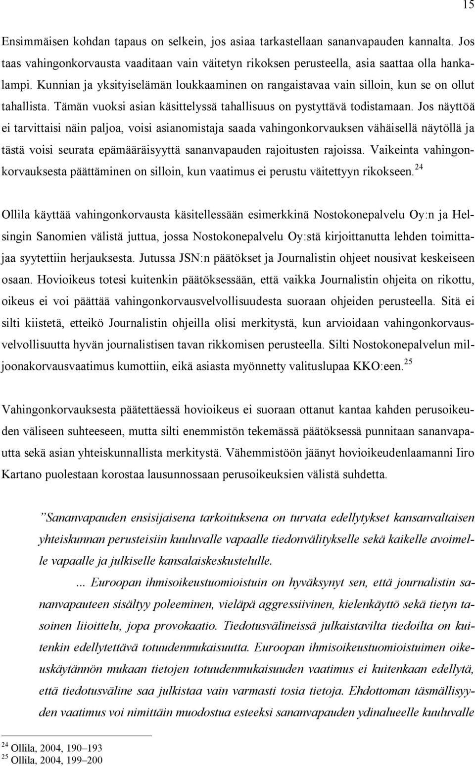 Jos näyttöä ei tarvittaisi näin paljoa, voisi asianomistaja saada vahingonkorvauksen vähäisellä näytöllä ja tästä voisi seurata epämääräisyyttä sananvapauden rajoitusten rajoissa.