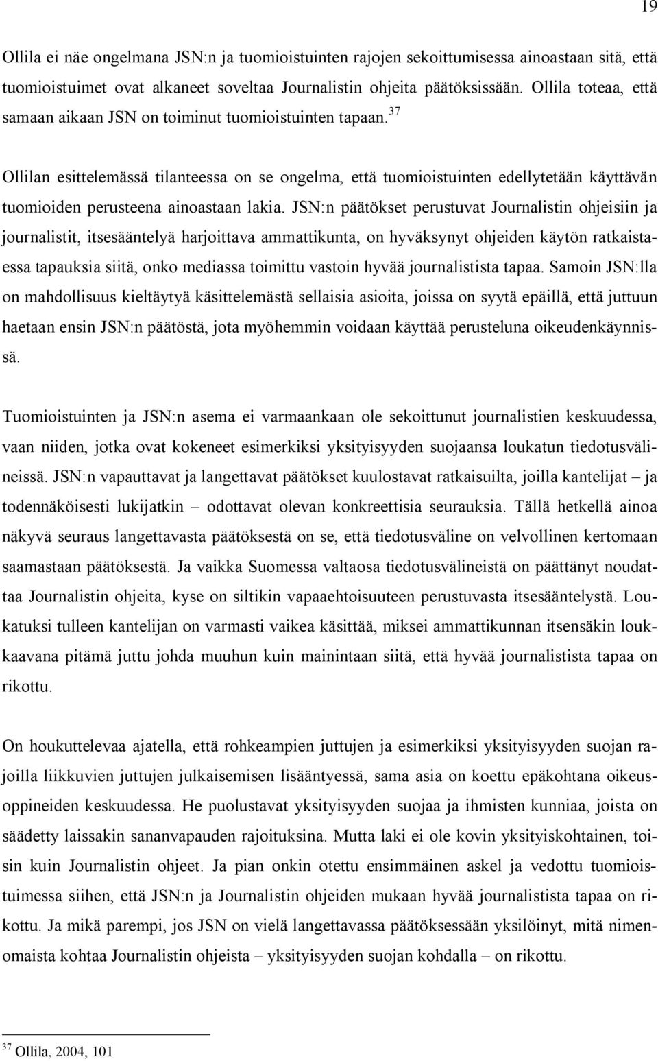 37 Ollilan esittelemässä tilanteessa on se ongelma, että tuomioistuinten edellytetään käyttävän tuomioiden perusteena ainoastaan lakia.