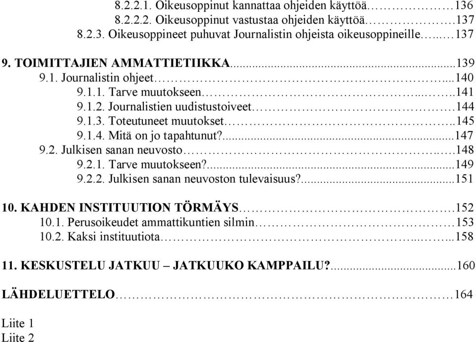 .145 9.1.4. Mitä on jo tapahtunut?...147 9.2. Julkisen sanan neuvosto...148 9.2.1. Tarve muutokseen?...149 9.2.2. Julkisen sanan neuvoston tulevaisuus?...151 10.