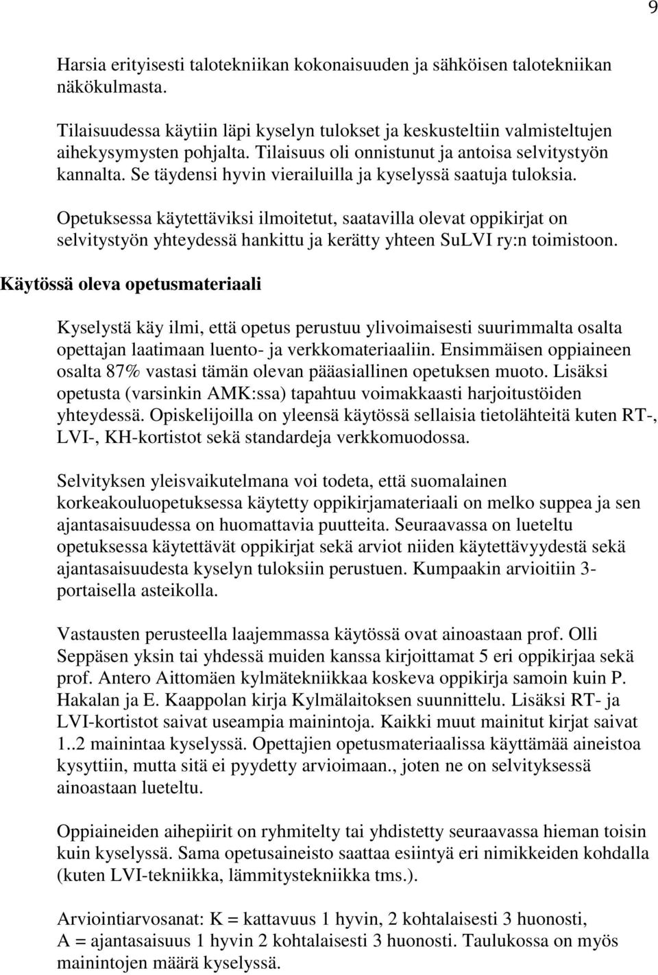 Opetuksessa käytettäviksi ilmoitetut, saatavilla olevat oppikirjat on selvitystyön yhteydessä hankittu ja kerätty yhteen SuLVI ry:n toimistoon.