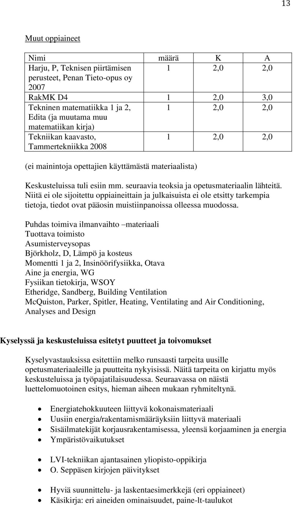 seuraavia teoksia ja opetusmateriaalin lähteitä. Niitä ei ole sijoitettu oppiaineittain ja julkaisuista ei ole etsitty tarkempia tietoja, tiedot ovat pääosin muistiinpanoissa olleessa muodossa.