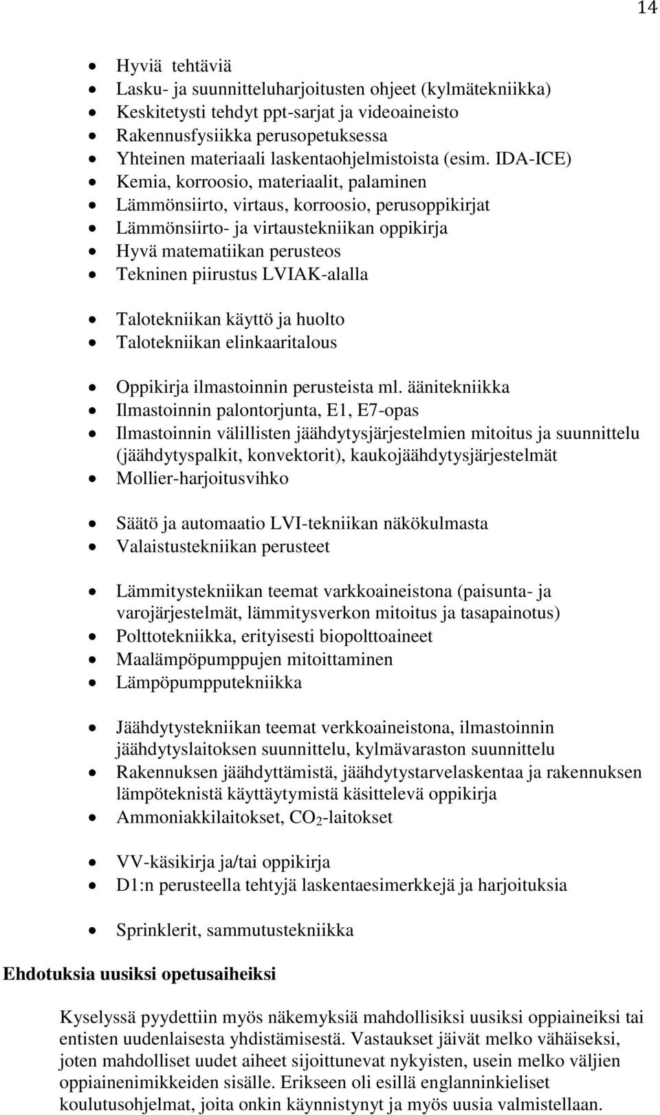 IDA-ICE) Kemia, korroosio, materiaalit, palaminen Lämmönsiirto, virtaus, korroosio, perusoppikirjat Lämmönsiirto- ja virtaustekniikan oppikirja Hyvä matematiikan perusteos Tekninen piirustus