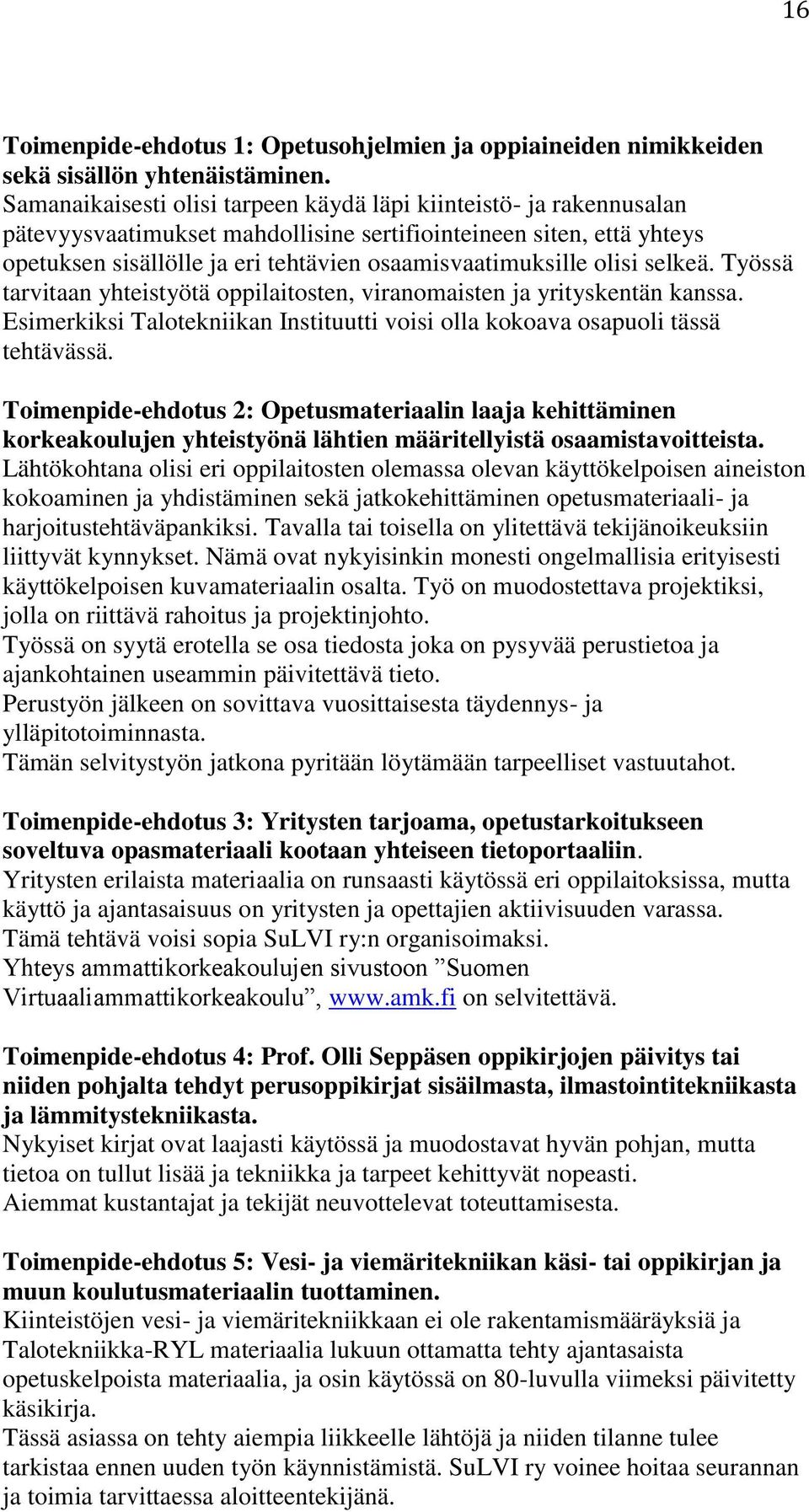 olisi selkeä. Työssä tarvitaan yhteistyötä oppilaitosten, viranomaisten ja yrityskentän kanssa. Esimerkiksi Talotekniikan Instituutti voisi olla kokoava osapuoli tässä tehtävässä.