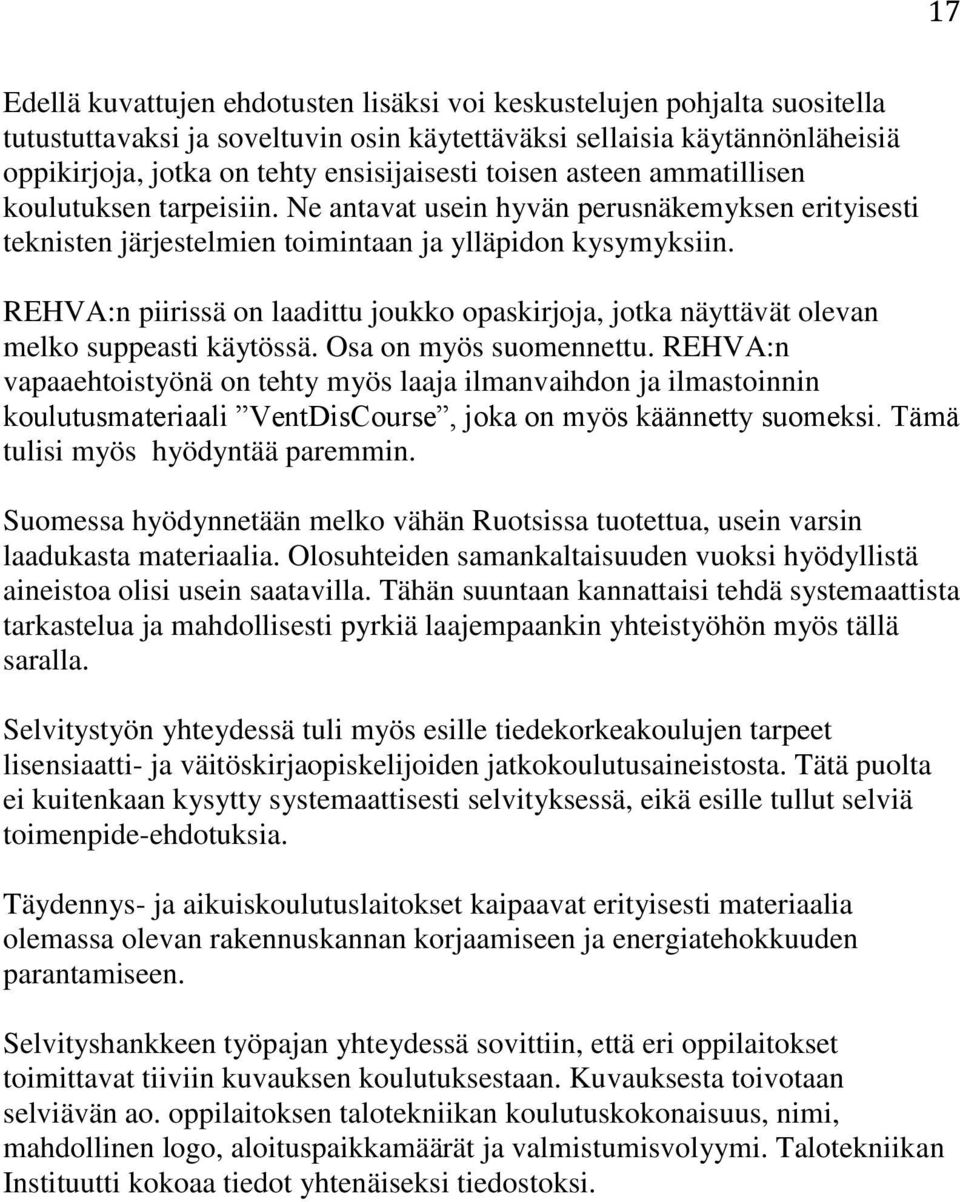 REHVA:n piirissä on laadittu joukko opaskirjoja, jotka näyttävät olevan melko suppeasti käytössä. Osa on myös suomennettu.