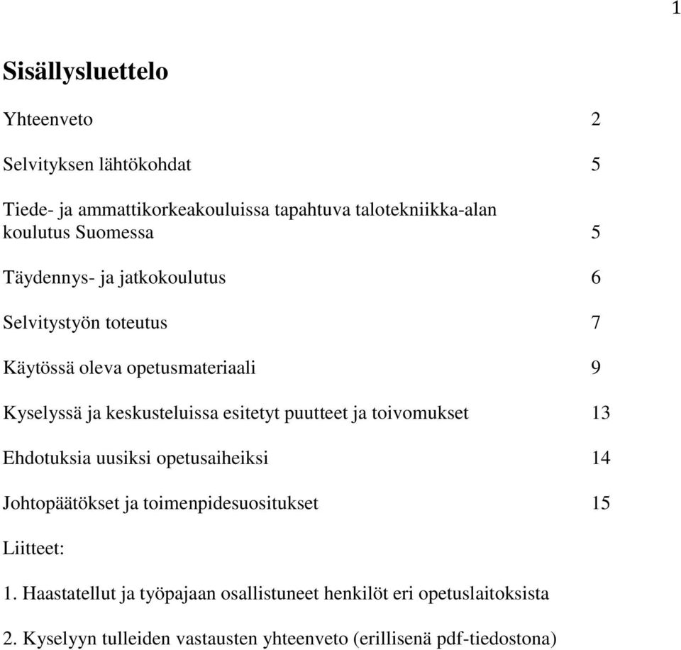 esitetyt puutteet ja toivomukset 13 Ehdotuksia uusiksi opetusaiheiksi 14 Johtopäätökset ja toimenpidesuositukset 15 Liitteet: 1.