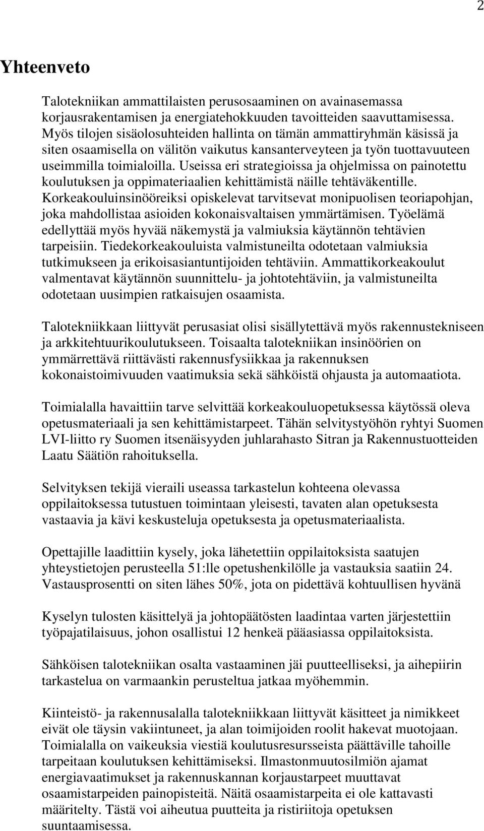 Useissa eri strategioissa ja ohjelmissa on painotettu koulutuksen ja oppimateriaalien kehittämistä näille tehtäväkentille.