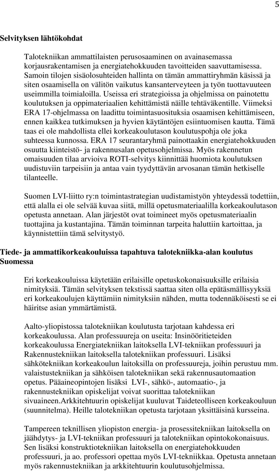 Useissa eri strategioissa ja ohjelmissa on painotettu koulutuksen ja oppimateriaalien kehittämistä näille tehtäväkentille.