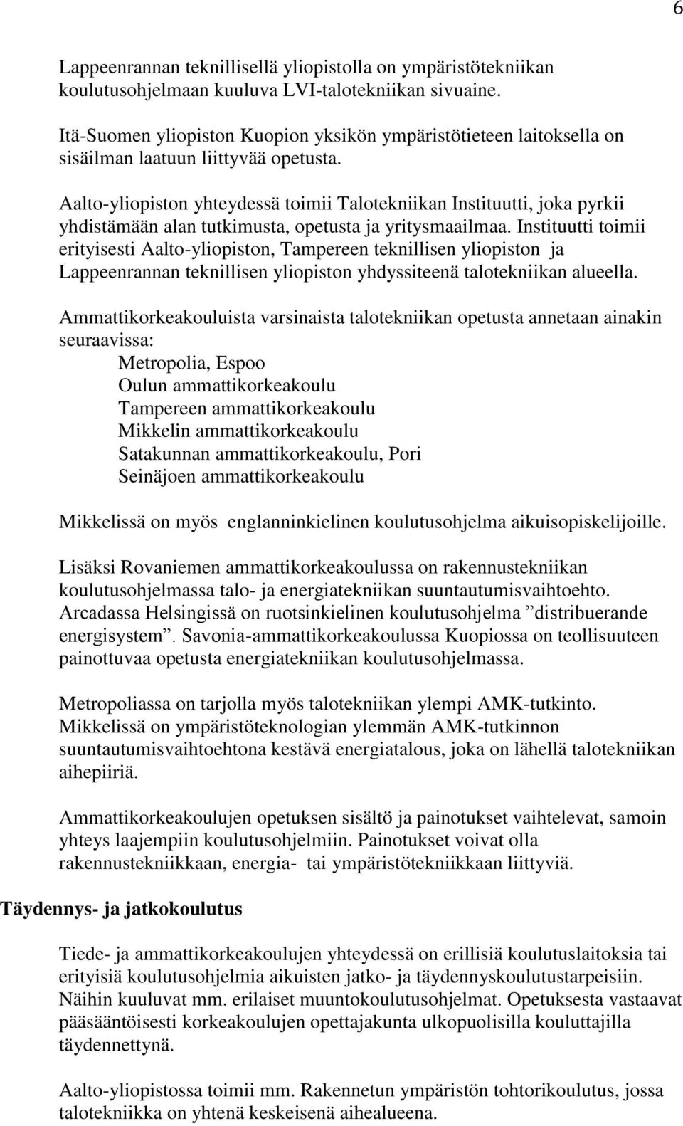 Aalto-yliopiston yhteydessä toimii Talotekniikan Instituutti, joka pyrkii yhdistämään alan tutkimusta, opetusta ja yritysmaailmaa.