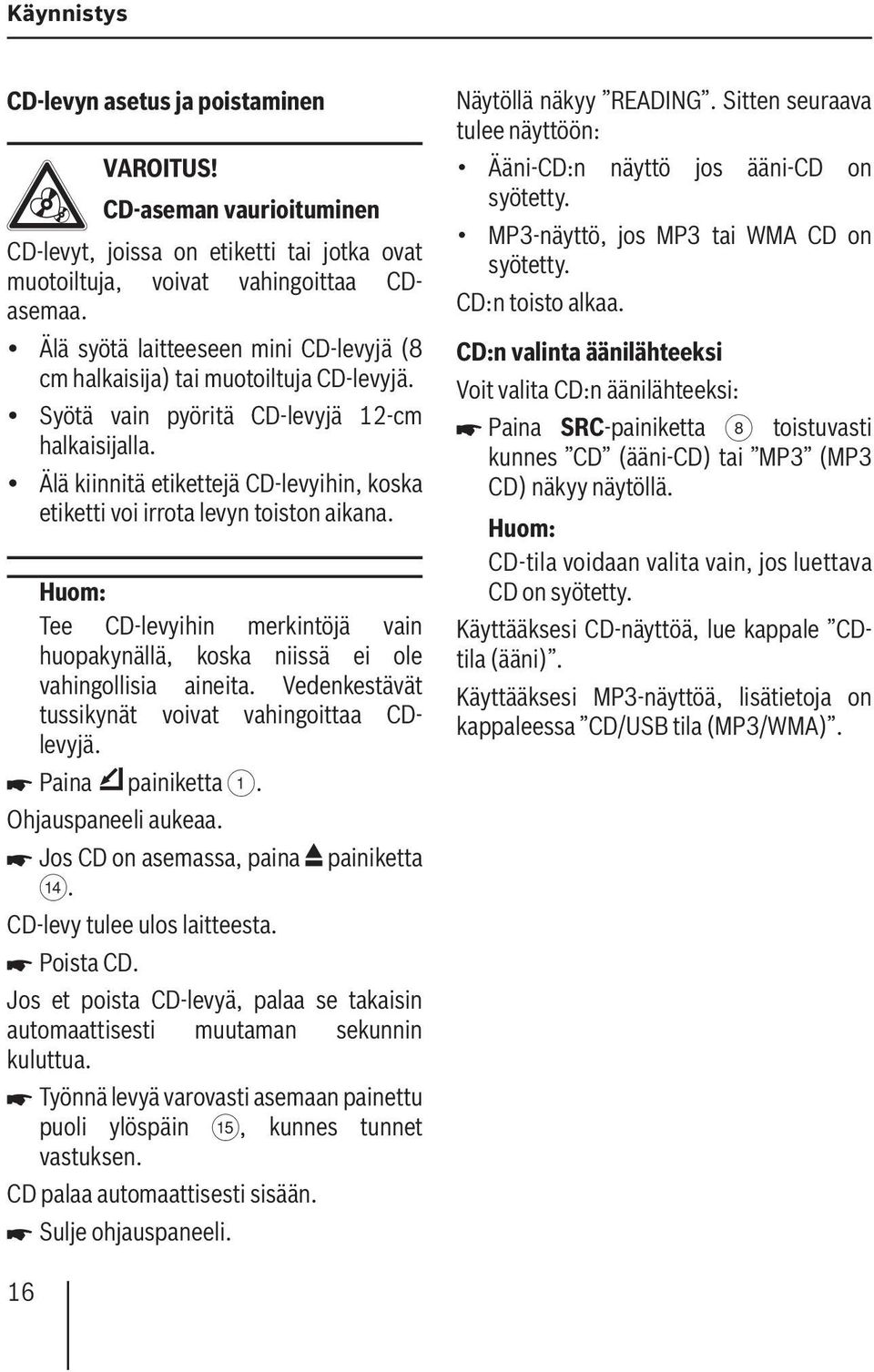 Älä kiinnitä etikettejä CD-levyihin, koska etiketti voi irrota levyn toiston aikana. Tee CD-levyihin merkintöjä vain huopakynällä, koska niissä ei ole vahingollisia aineita.