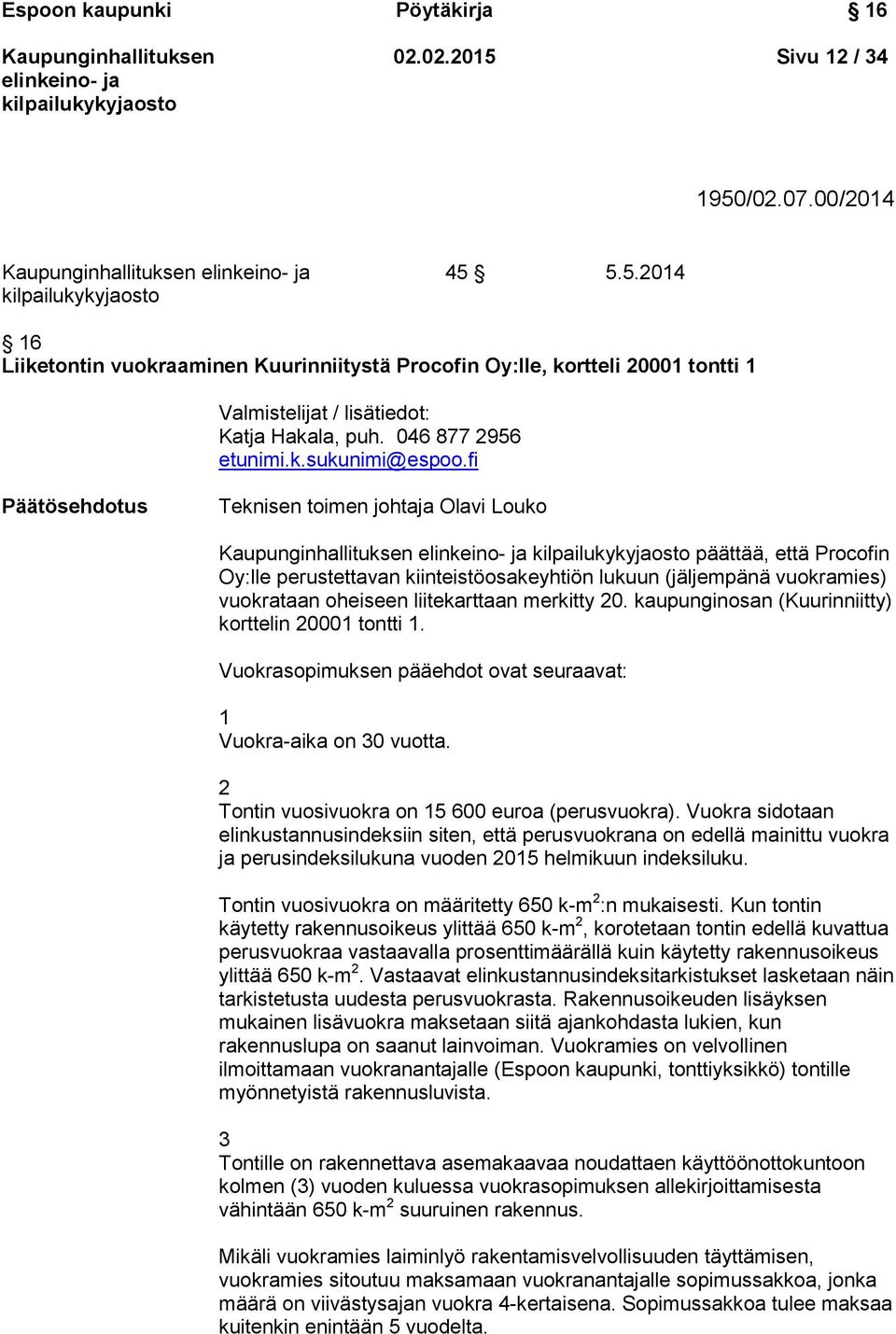 fi Päätösehdotus Teknisen toimen johtaja Olavi Louko päättää, että Procofin Oy:lle perustettavan kiinteistöosakeyhtiön lukuun (jäljempänä vuokramies) vuokrataan oheiseen liitekarttaan merkitty 20.
