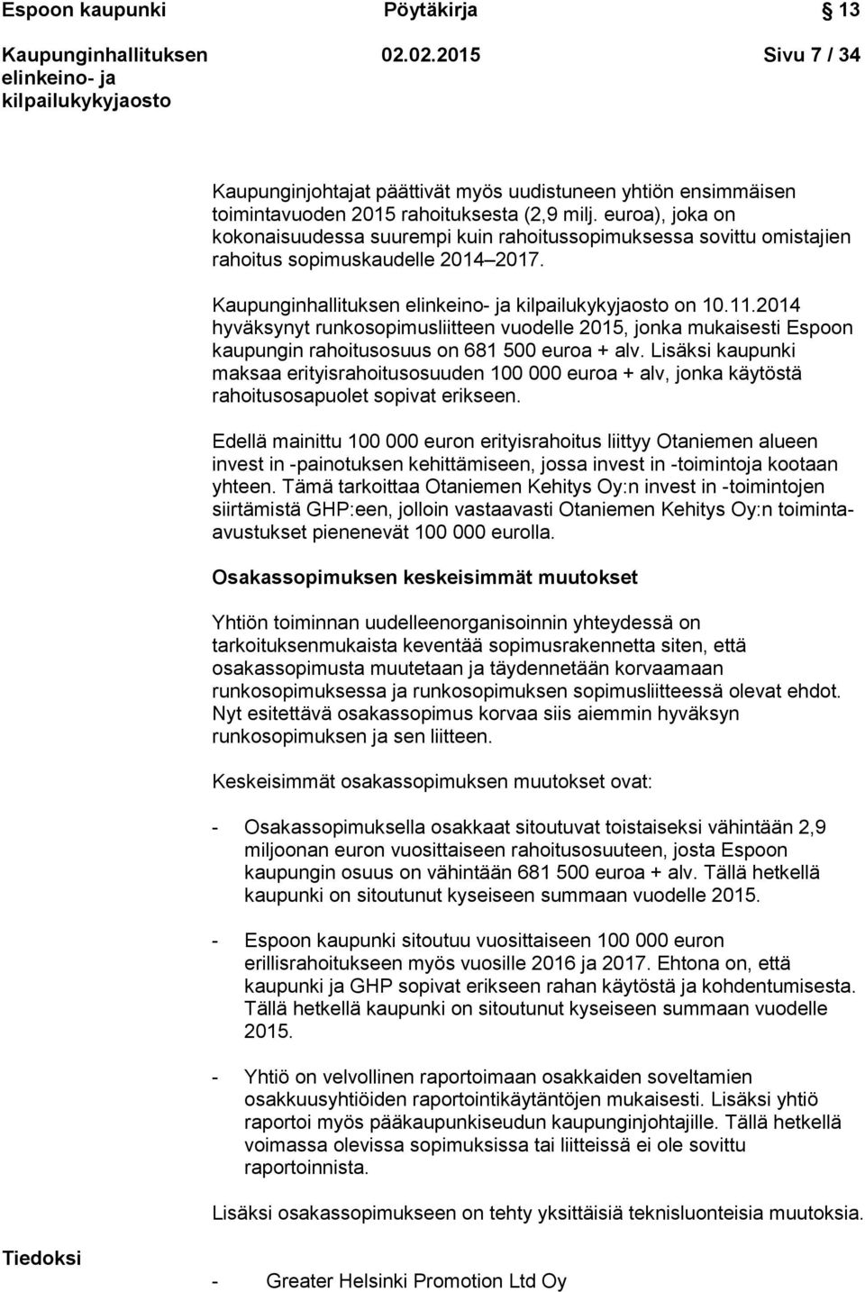 2014 hyväksynyt runkosopimusliitteen vuodelle 2015, jonka mukaisesti Espoon kaupungin rahoitusosuus on 681 500 euroa + alv.