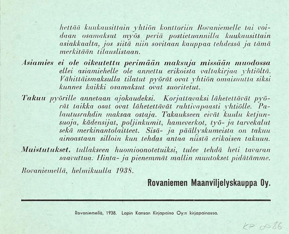 Vähittäismaksulla tilatut pyörät ovat y htiön omaisuutta siksi kunnes kaikki osamaksut ovat suoritetut. Takuu pyörille annetaan ajokaudeksi.