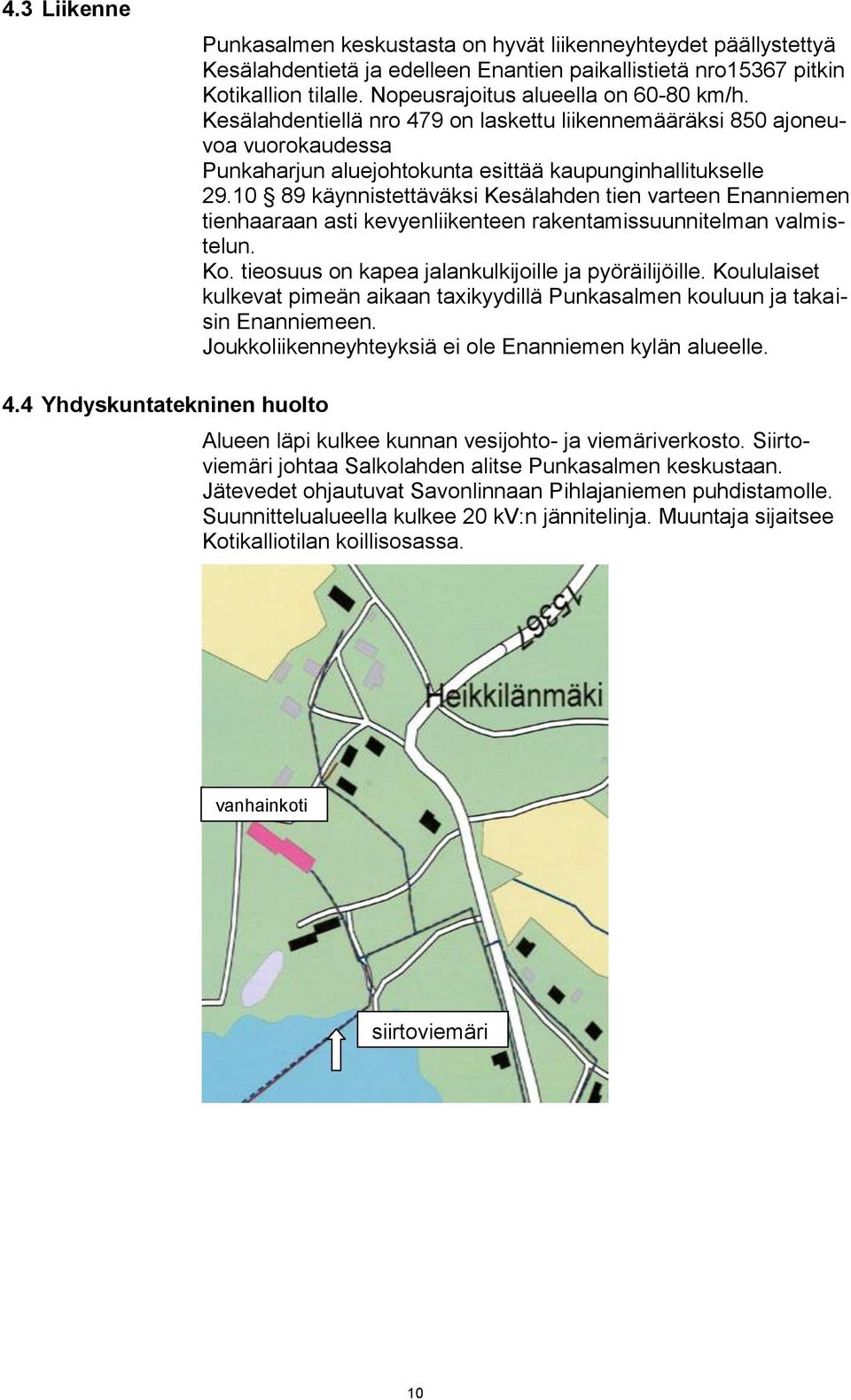 10 89 käynnistettäväksi Kesälahden tien varteen Enanniemen tienhaaraan asti kevyenliikenteen rakentamissuunnitelman valmistelun. Ko. tieosuus on kapea jalankulkijoille ja pyöräilijöille.