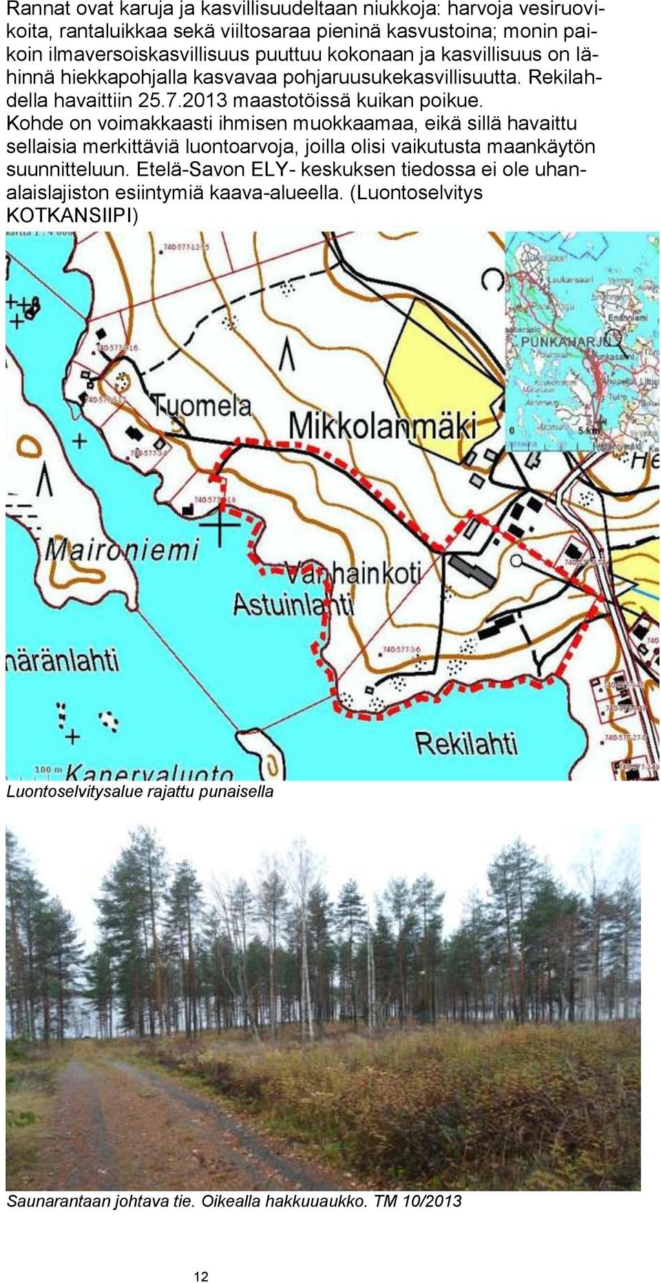 Kohde on voimakkaasti ihmisen muokkaamaa, eikä sillä havaittu sellaisia merkittäviä luontoarvoja, joilla olisi vaikutusta maankäytön suunnitteluun.