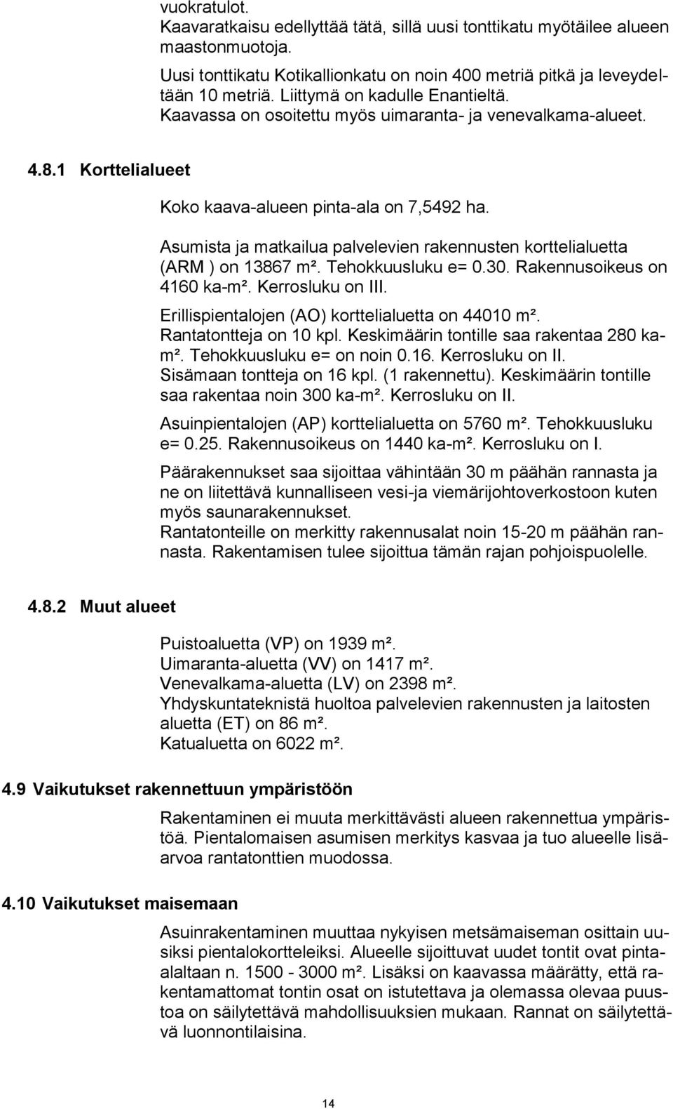 Asumista ja matkailua palvelevien rakennusten korttelialuetta (ARM ) on 13867 m². Tehokkuusluku e= 0.30. Rakennusoikeus on 4160 ka-m². Kerrosluku on III.