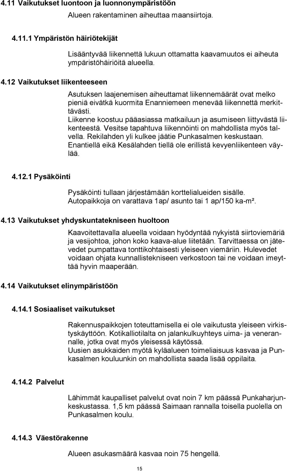 Asutuksen laajenemisen aiheuttamat liikennemäärät ovat melko pieniä eivätkä kuormita Enanniemeen menevää liikennettä merkittävästi.