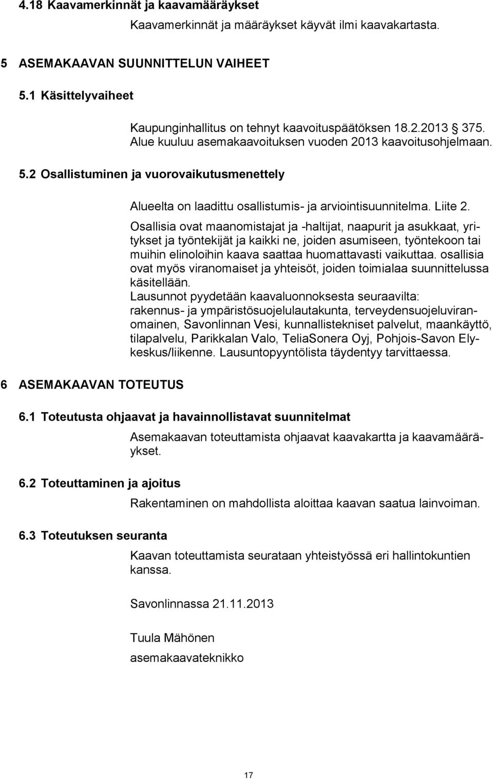 2 Osallistuminen ja vuorovaikutusmenettely 6 ASEMAKAAVAN TOTEUTUS Alueelta on laadittu osallistumis- ja arviointisuunnitelma. Liite 2.