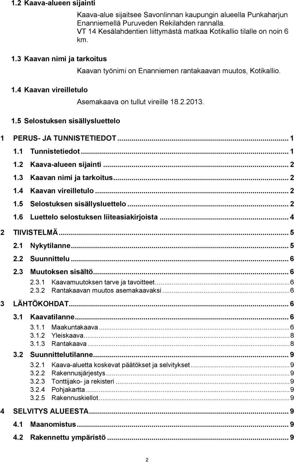 VT 14 Kesälahdentien liittymästä matkaa Kotikallio tilalle on noin 6 km. Kaavan työnimi on Enanniemen rantakaavan muutos, Kotikallio. Asemakaava on tullut vireille 18.2.2013.