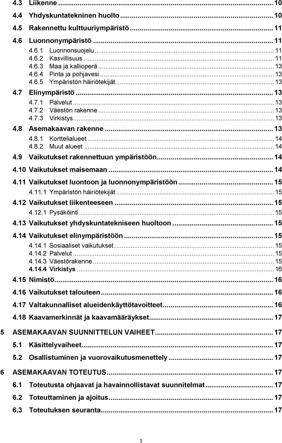 .. 14 4.8.2 Muut alueet... 14 4.9 Vaikutukset rakennettuun ympäristöön... 14 4.10 Vaikutukset maisemaan... 14 4.11 Vaikutukset luontoon ja luonnonympäristöön... 15 4.11.1 Ympäristön häiriötekijät.