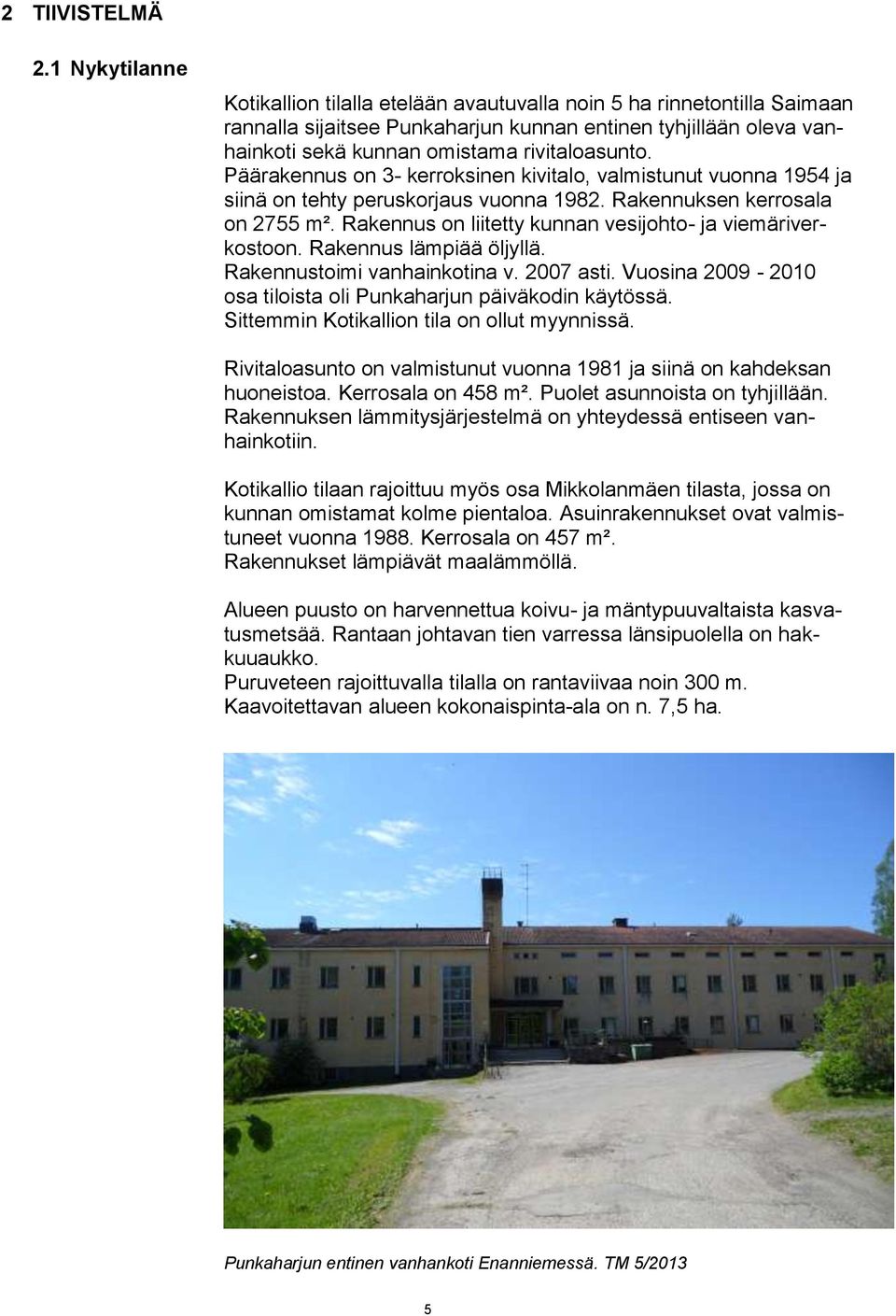 Päärakennus on 3- kerroksinen kivitalo, valmistunut vuonna 1954 ja siinä on tehty peruskorjaus vuonna 1982. Rakennuksen kerrosala on 2755 m².