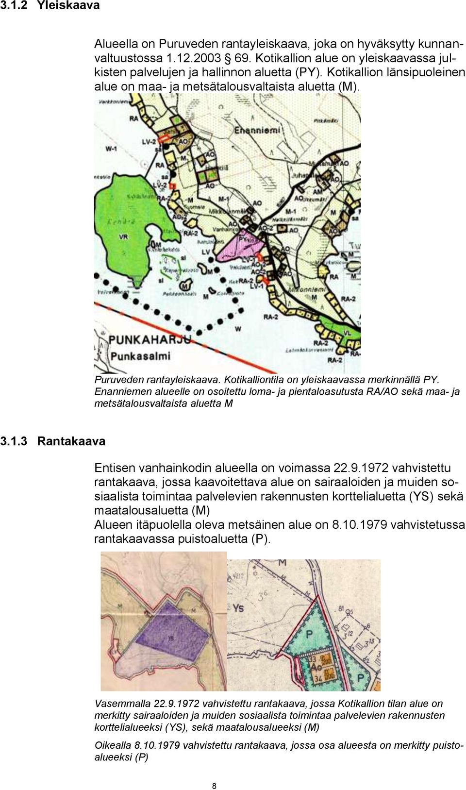 Enanniemen alueelle on osoitettu loma- ja pientaloasutusta RA/AO sekä maa- ja metsätalousvaltaista aluetta M 3.1.3 Rantakaava Entisen vanhainkodin alueella on voimassa 22.9.