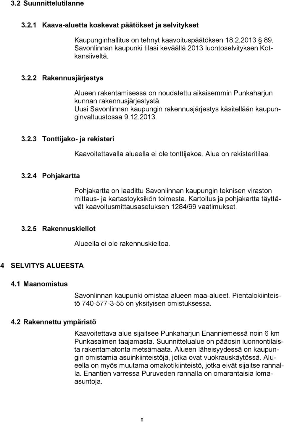 Uusi Savonlinnan kaupungin rakennusjärjestys käsitellään kaupunginvaltuustossa 9.12.2013. 3.2.3 Tonttijako- ja rekisteri Kaavoitettavalla alueella ei ole tonttijakoa. Alue on rekisteritilaa. 3.2.4 Pohjakartta Pohjakartta on laadittu Savonlinnan kaupungin teknisen viraston mittaus- ja kartastoyksikön toimesta.