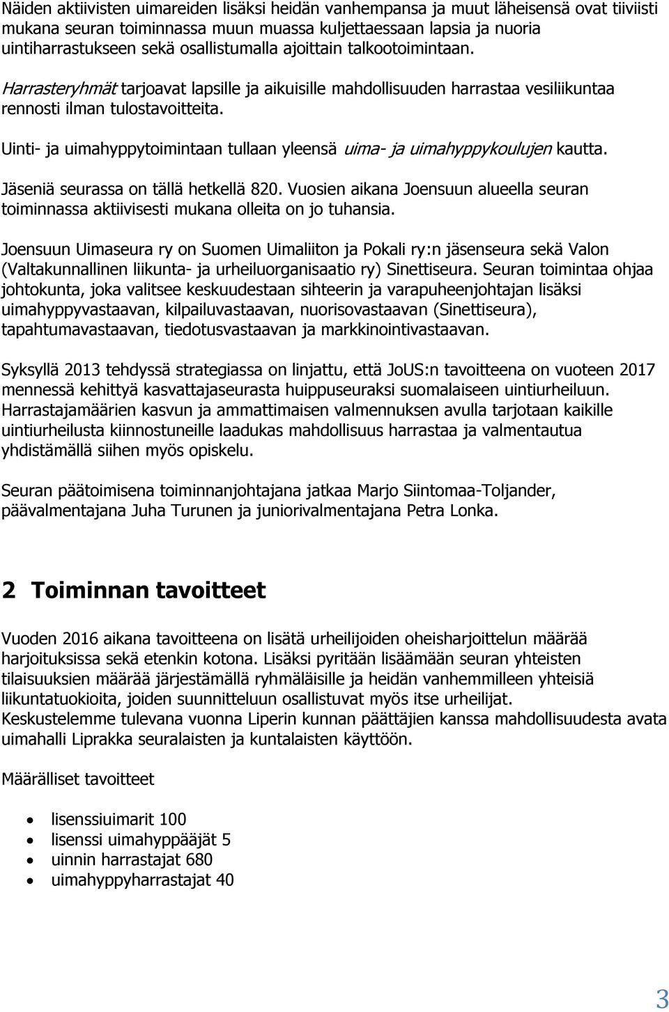 Uinti- ja uimahyppytoimintaan tullaan yleensä uima- ja uimahyppykoulujen kautta. Jäseniä seurassa on tällä hetkellä 820.