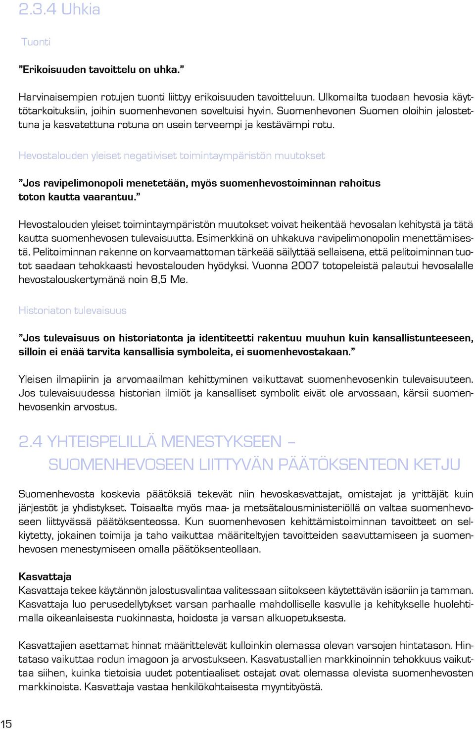 Hevostalouden yleiset negatiiviset toimintaympäristön muutokset Jos ravipelimonopoli menetetään, myös suomenhevostoiminnan rahoitus toton kautta vaarantuu.