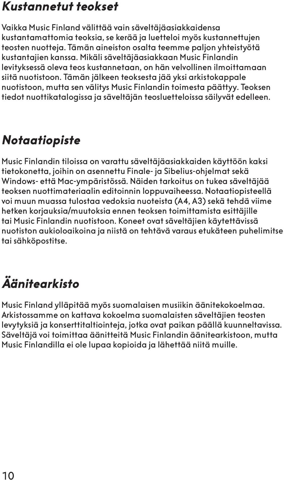 Tämän jälkeen teoksesta jää yksi arkistokappale nuotistoon, mutta sen välitys Music Finlandin toimesta päättyy. Teoksen tiedot nuottikatalogissa ja säveltäjän teosluetteloissa säilyvät edelleen.