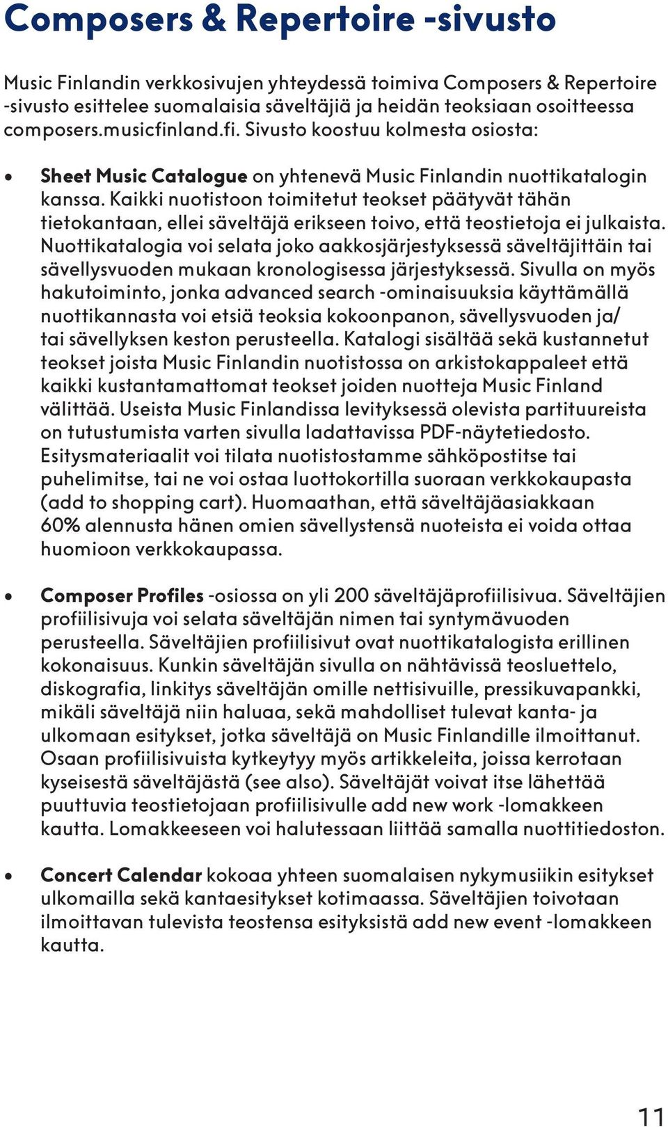 Kaikki nuotistoon toimitetut teokset päätyvät tähän tietokantaan, ellei säveltäjä erikseen toivo, että teostietoja ei julkaista.