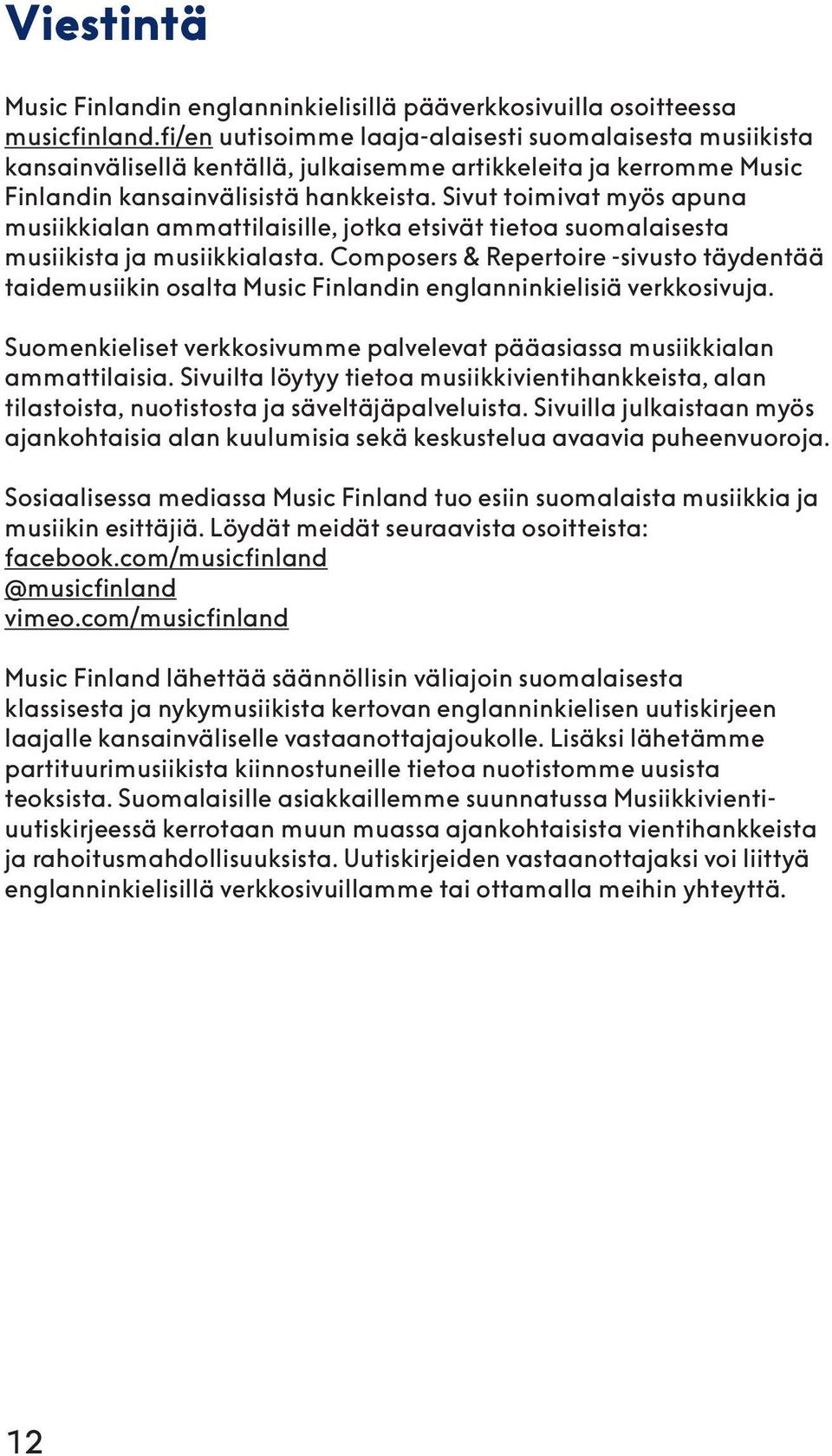 Sivut toimivat myös apuna musiikkialan ammattilaisille, jotka etsivät tietoa suomalaisesta musiikista ja musiikkialasta.