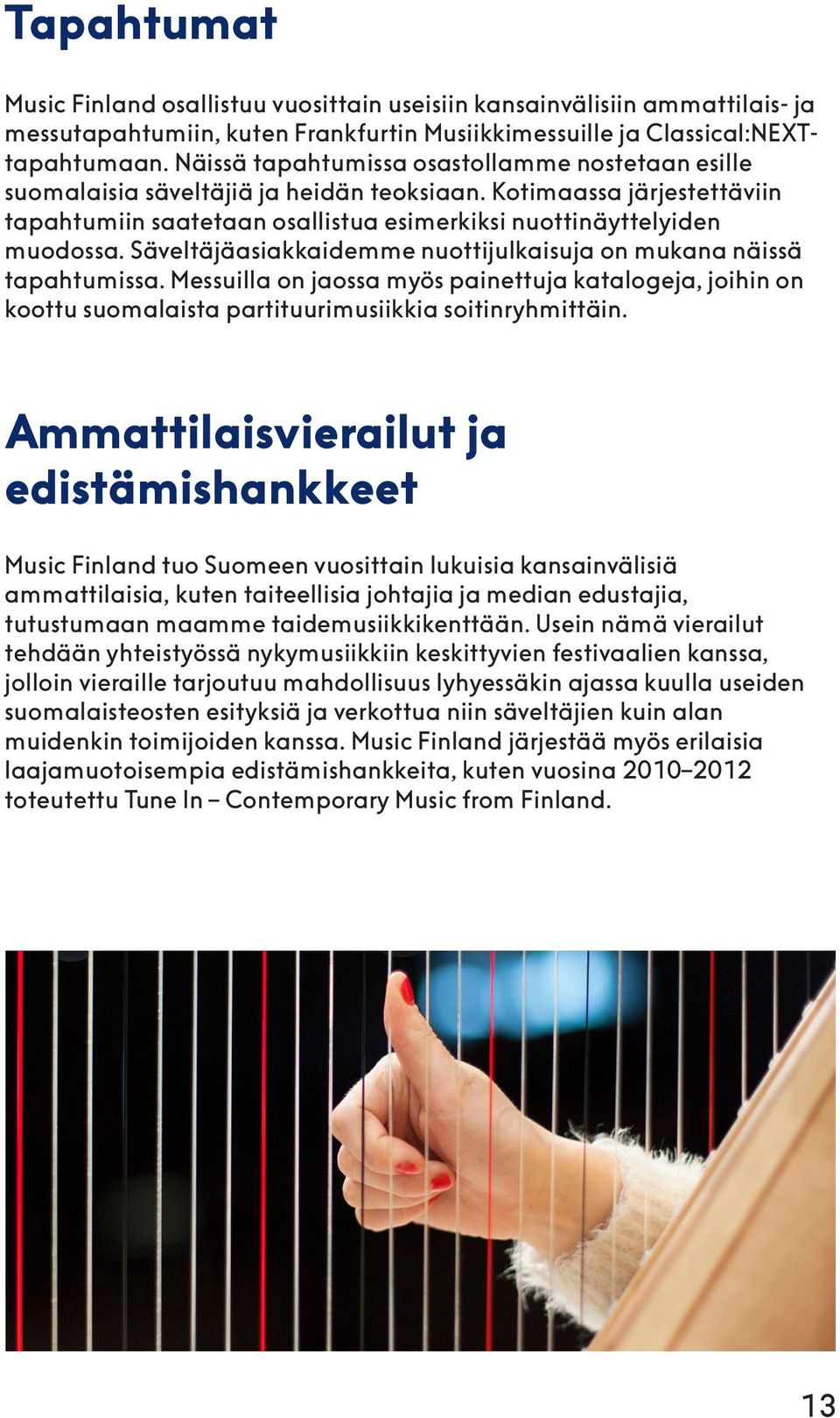 Säveltäjäasiakkaidemme nuottijulkaisuja on mukana näissä tapahtumissa. Messuilla on jaossa myös painettuja katalogeja, joihin on koottu suomalaista partituurimusiikkia soitinryhmittäin.