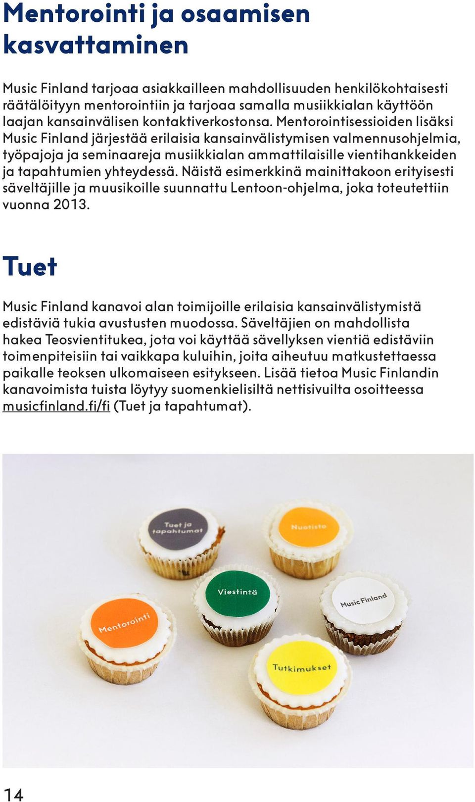 Mentorointisessioiden lisäksi Music Finland järjestää erilaisia kansainvälistymisen valmennusohjelmia, työpajoja ja seminaareja musiikkialan ammattilaisille vientihankkeiden ja tapahtumien yhteydessä.