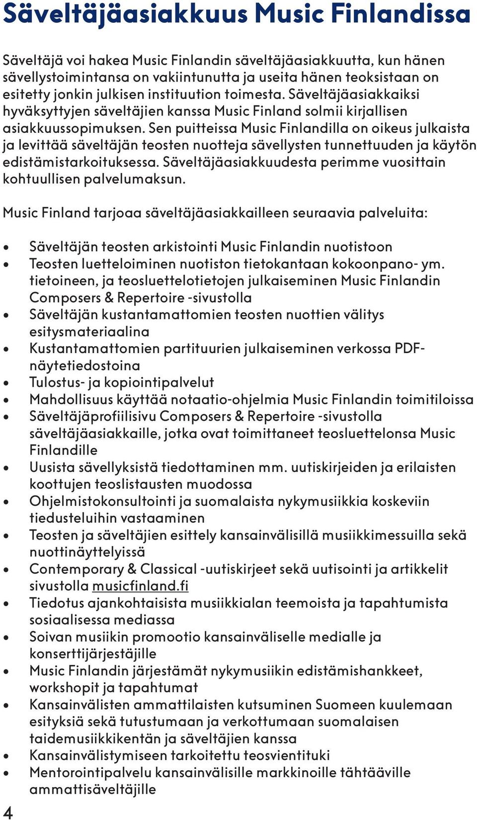 Sen puitteissa Music Finlandilla on oikeus julkaista ja levittää säveltäjän teosten nuotteja sävellysten tunnettuuden ja käytön edistämistarkoituksessa.