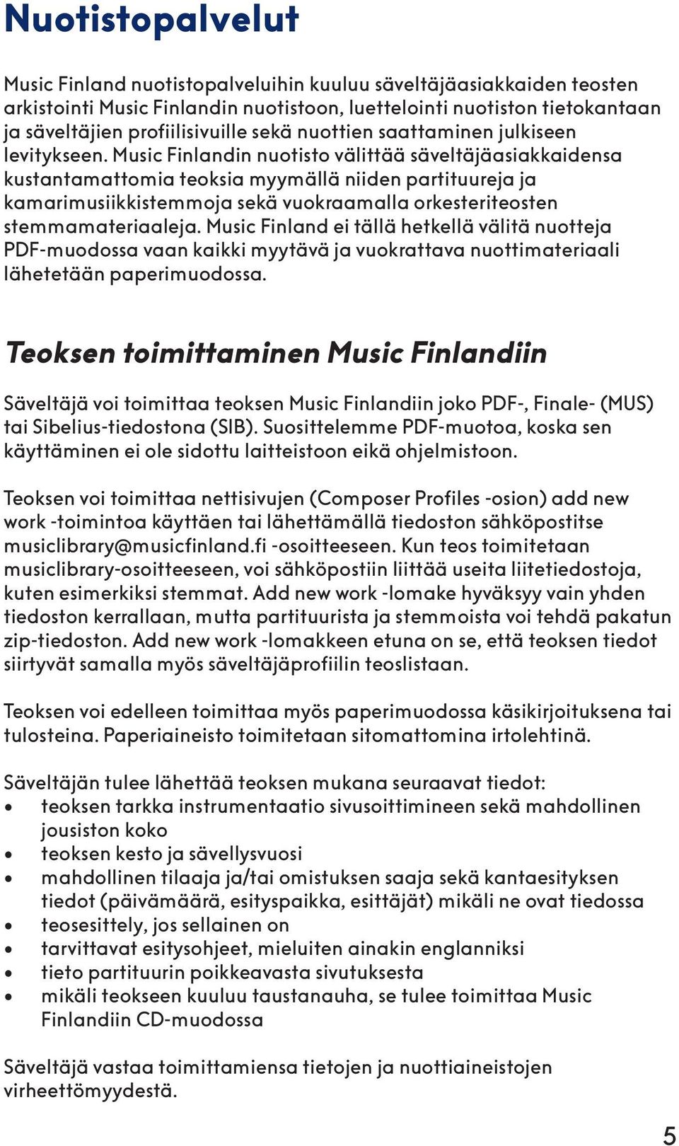 Music Finlandin nuotisto välittää säveltäjäasiakkaidensa kustantamattomia teoksia myymällä niiden partituureja ja kamarimusiikkistemmoja sekä vuokraamalla orkesteriteosten stemmamateriaaleja.