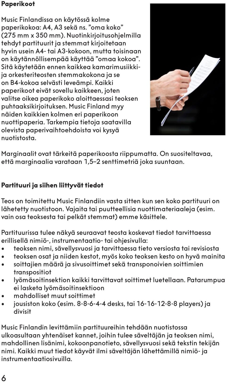 Sitä käytetään ennen kaikkea kamarimusiikkija orkesteriteosten stemmakokona ja se on B4-kokoa selvästi leveämpi.