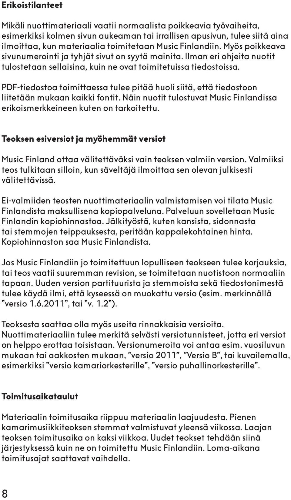 PDF-tiedostoa toimittaessa tulee pitää huoli siitä, että tiedostoon liitetään mukaan kaikki fontit. Näin nuotit tulostuvat Music Finlandissa erikoismerkkeineen kuten on tarkoitettu.