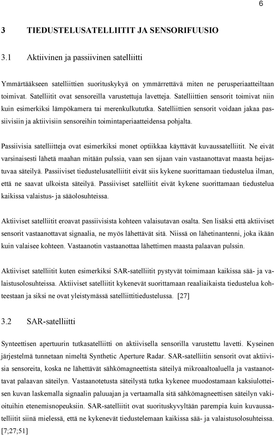 Satelliittien sensorit voidaan jakaa passiivisiin ja aktiivisiin sensoreihin toimintaperiaatteidensa pohjalta. Passiivisia satelliitteja ovat esimerkiksi monet optiikkaa käyttävät kuvaussatelliitit.