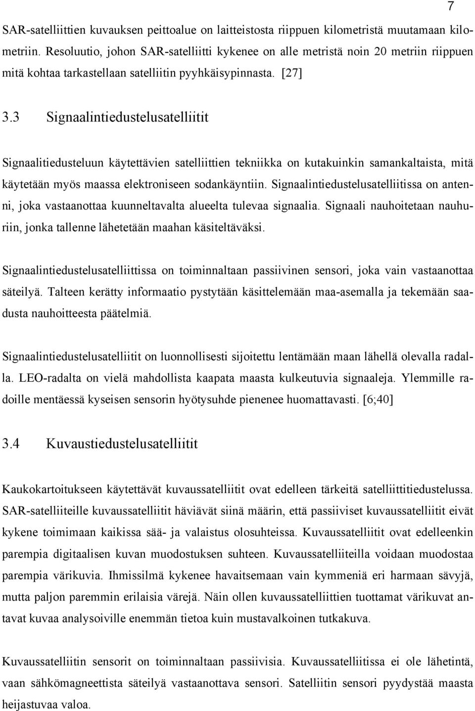 3 Signaalintiedustelusatelliitit Signaalitiedusteluun käytettävien satelliittien tekniikka on kutakuinkin samankaltaista, mitä käytetään myös maassa elektroniseen sodankäyntiin.