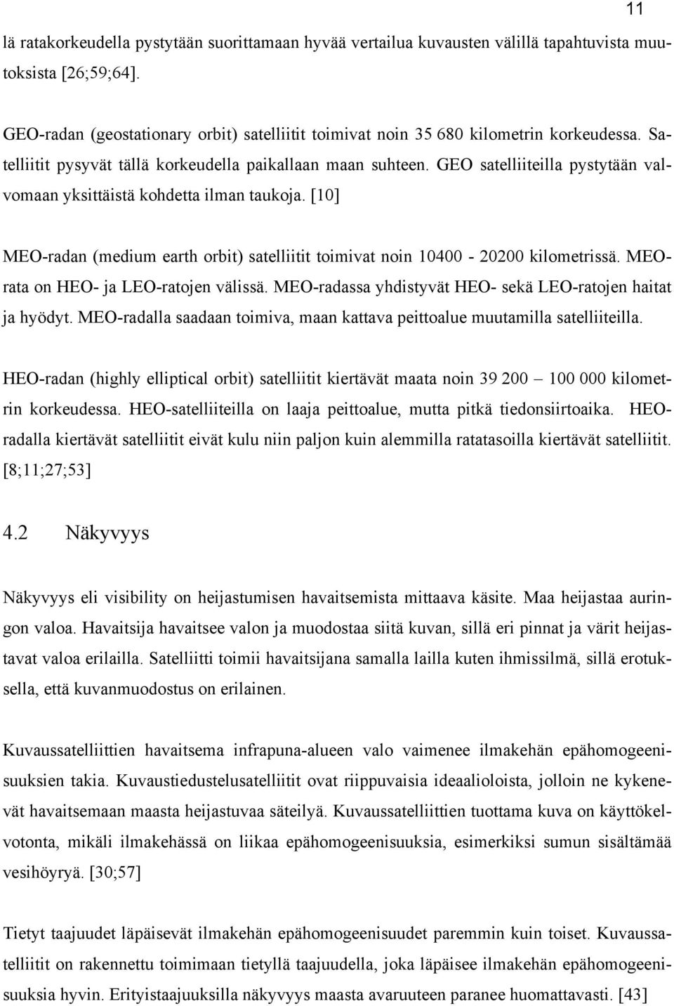 GEO satelliiteilla pystytään valvomaan yksittäistä kohdetta ilman taukoja. [10] MEO-radan (medium earth orbit) satelliitit toimivat noin 10400-20200 kilometrissä.