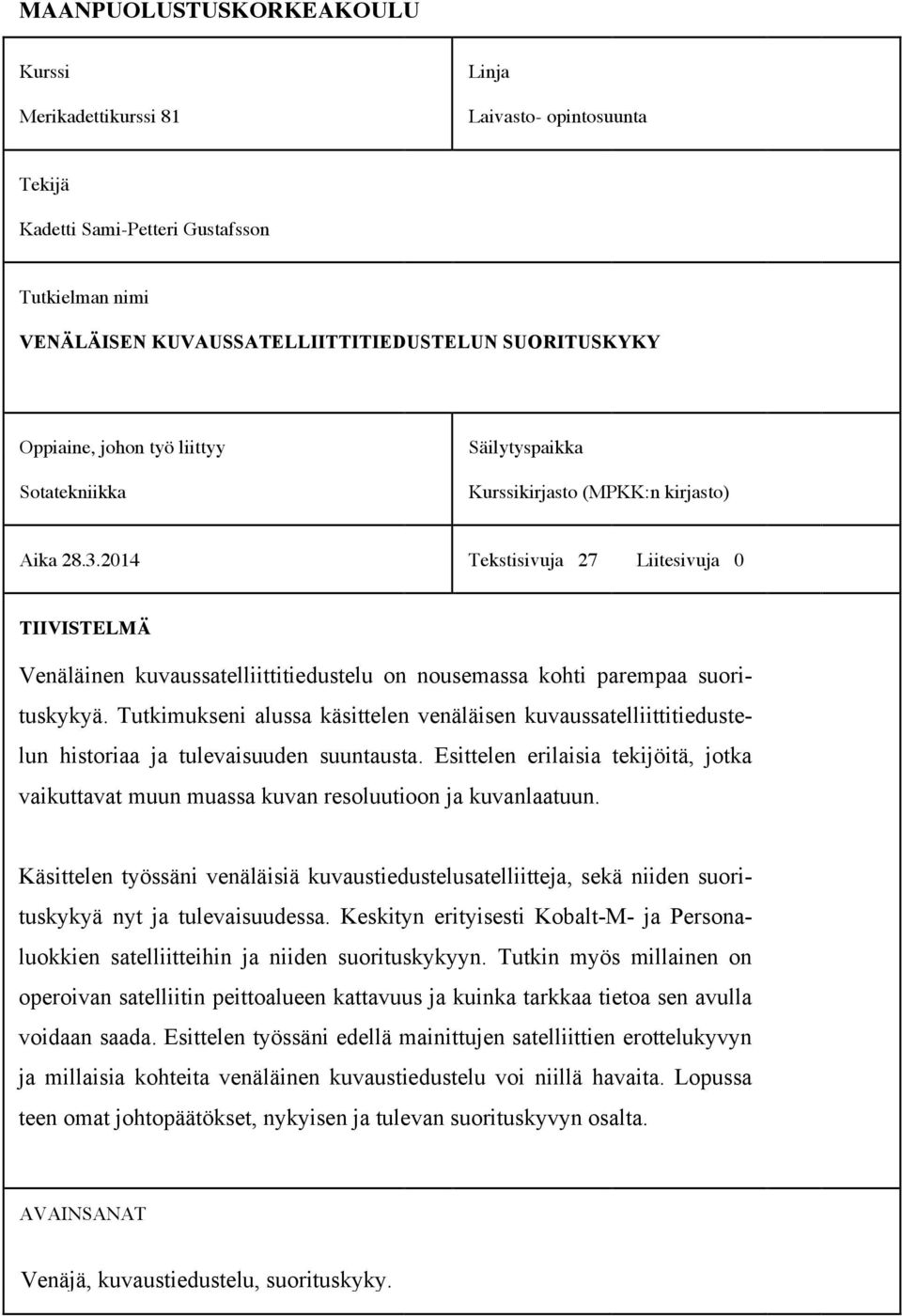 2014 Tekstisivuja 27 Liitesivuja 0 TIIVISTELMÄ Venäläinen kuvaussatelliittitiedustelu on nousemassa kohti parempaa suorituskykyä.