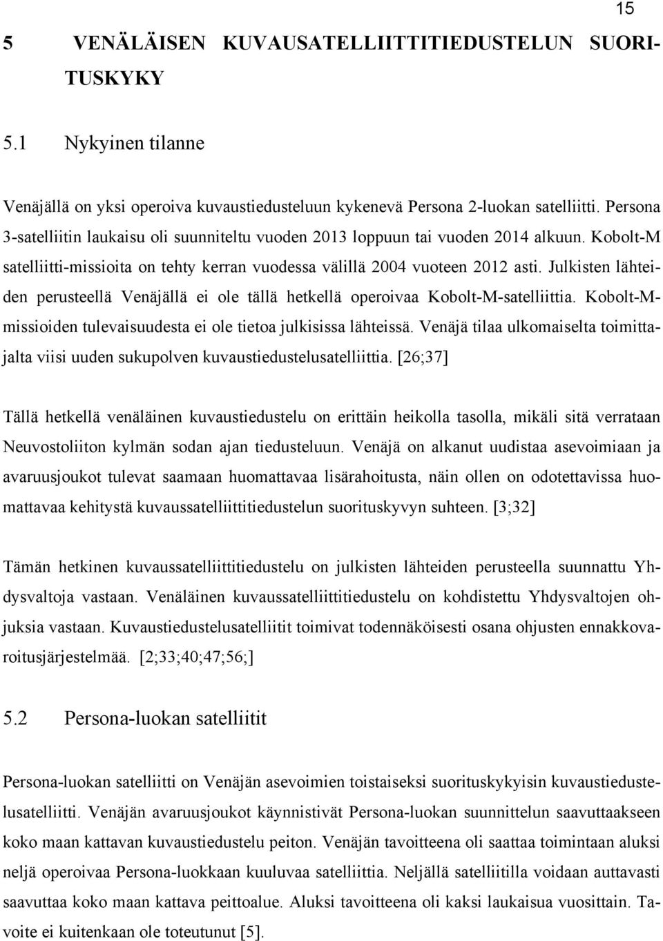 Julkisten lähteiden perusteellä Venäjällä ei ole tällä hetkellä operoivaa Kobolt-M-satelliittia. Kobolt-Mmissioiden tulevaisuudesta ei ole tietoa julkisissa lähteissä.