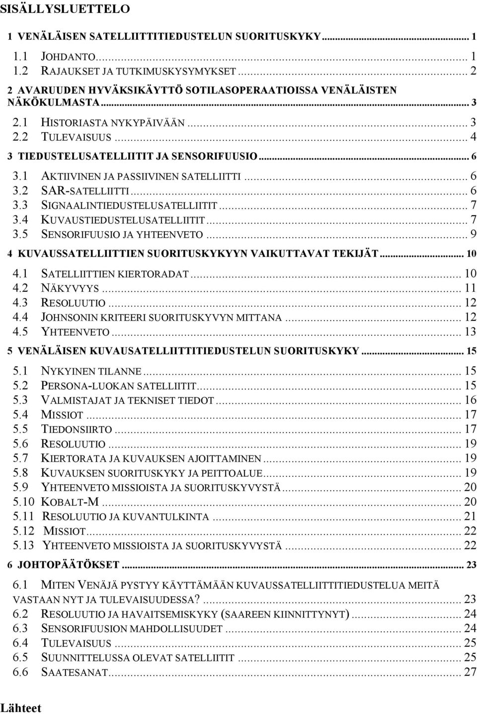.. 7 3.4 KUVAUSTIEDUSTELUSATELLIITIT... 7 3.5 SENSORIFUUSIO JA YHTEENVETO... 9 4 KUVAUSSATELLIITTIEN SUORITUSKYKYYN VAIKUTTAVAT TEKIJÄT... 10 4.1 SATELLIITTIEN KIERTORADAT... 10 4.2 NÄKYVYYS... 11 4.